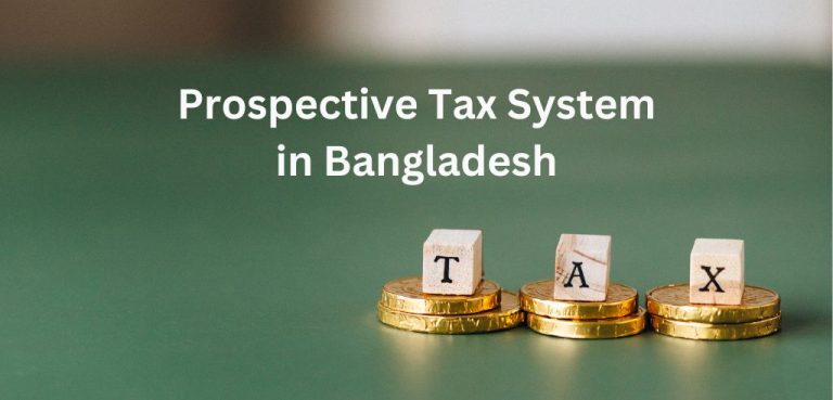 What is prospective tax system in Bangladesh? Benefits and Challenges